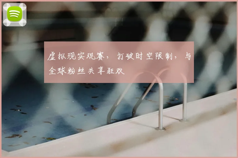 虚拟现实观赛,打破时空限制,与全球粉丝共享狂欢