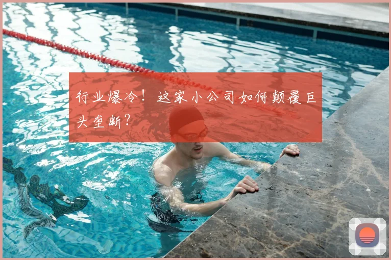 行业爆冷!这家小公司如何颠覆巨头垄断?