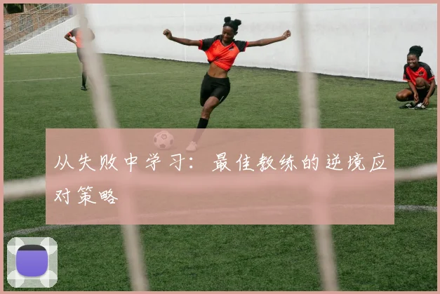 从失败中学习:最佳教练的逆境应对策略