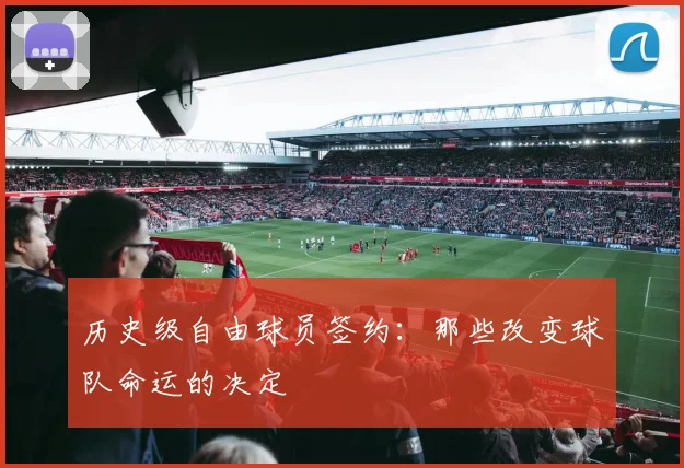 历史级自由球员签约:那些改变球队命运的决定