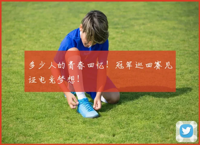 多少人的青春回忆！冠军巡回赛见证电竞梦想！