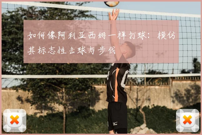 如何像阿利亚西姆一样打球:模仿其标志性击球与步伐