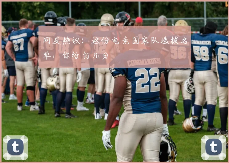 网友热议：这份电竞国家队选拔名单，你给打几分