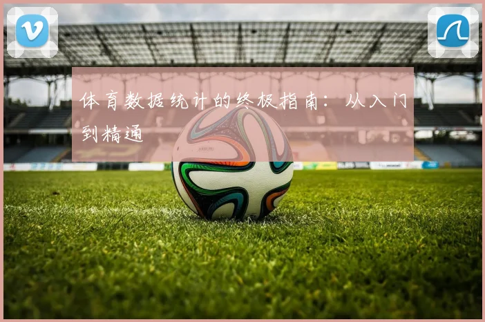 体育数据统计的终极指南：从入门到精通