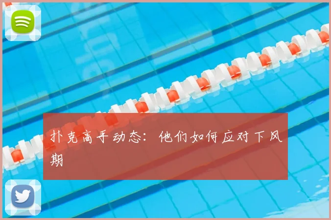 扑克高手动态：他们如何应对下风期