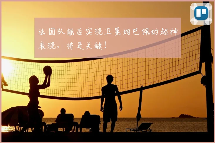 法国队能否实现卫冕姆巴佩的超神表现，将是关键！